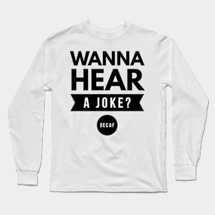 Wanna hear a joke? Decaf Long Sleeve T-Shirt